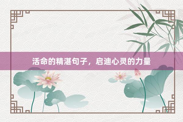 活命的精湛句子，启迪心灵的力量