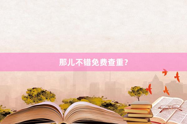 那儿不错免费查重？